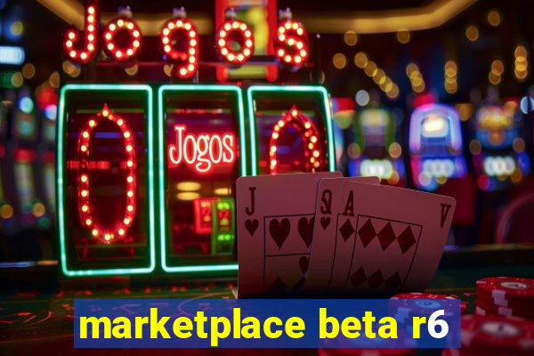 marketplace beta r6